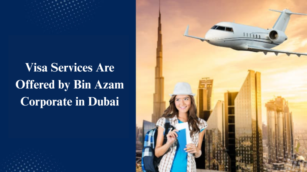 Visa Services Are Offered by Bin Azam Corporate in Dubai